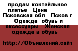 продам коктейльное платье › Цена ­ 2 100 - Псковская обл., Псков г. Одежда, обувь и аксессуары » Женская одежда и обувь   